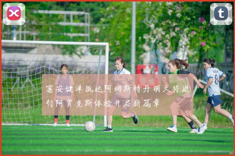 富安健洋抵达阿姆斯特丹明天将进行阿贾克斯体检开启新篇章