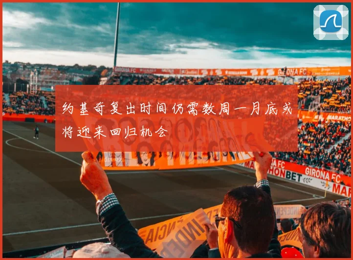 约基奇复出时间仍需数周一月底或将迎来回归机会