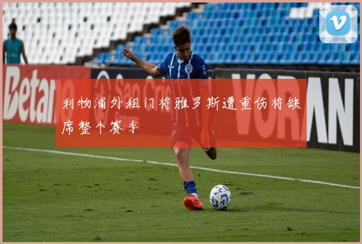利物浦外租门将雅罗斯遭重伤将缺席整个赛季